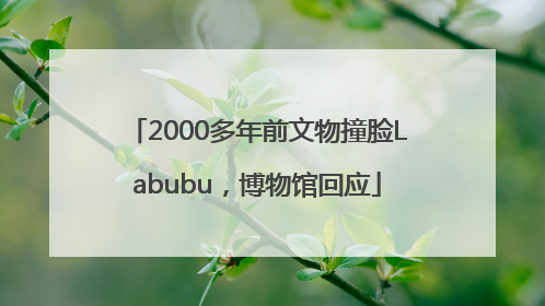 2000多年前文物撞脸Labubu，博物馆回应