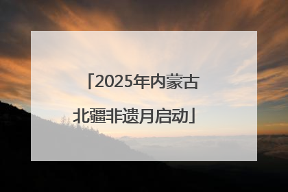 2025年内蒙古北疆非遗月启动