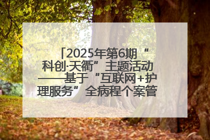 2025年第6期“科创·天衢”主题活动——基于“互联网+护理服务”全病程个案管理的护理质量管理会议顺利召开
