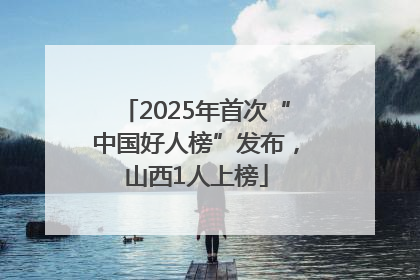2025年首次“中国好人榜”发布，山西1人上榜