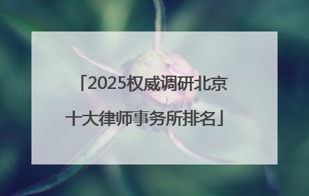 2025权威调研北京十大律师事务所排名