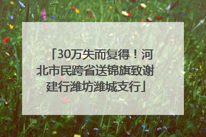 30万失而复得！河北市民跨省送锦旗致谢建行潍坊潍城支行