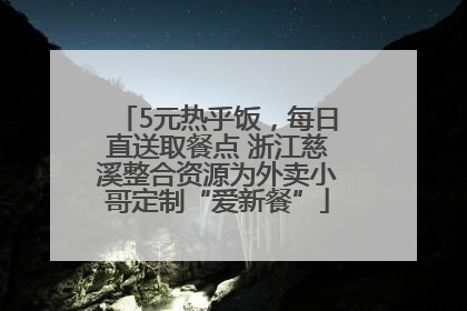 5元热乎饭，每日直送取餐点 浙江慈溪整合资源为外卖小哥定制“爱新餐”
