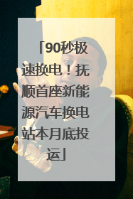 90秒极速换电！抚顺首座新能源汽车换电站本月底投运