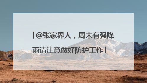 @张家界人，周末有强降雨请注意做好防护工作