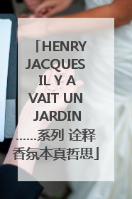 HENRY JACQUES IL Y AVAIT UN JARDIN……系列 诠释香氛本真哲思